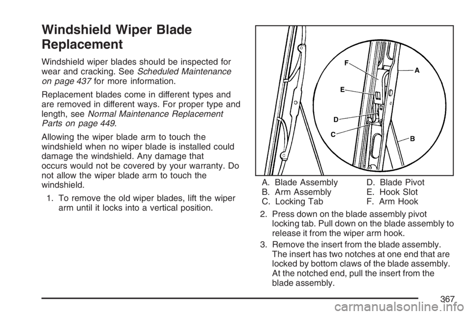 GMC CANYON 2007  Owners Manual Windshield Wiper Blade
Replacement
Windshield wiper blades should be inspected for
wear and cracking. SeeScheduled Maintenance
on page 437for more information.
Replacement blades come in different typ