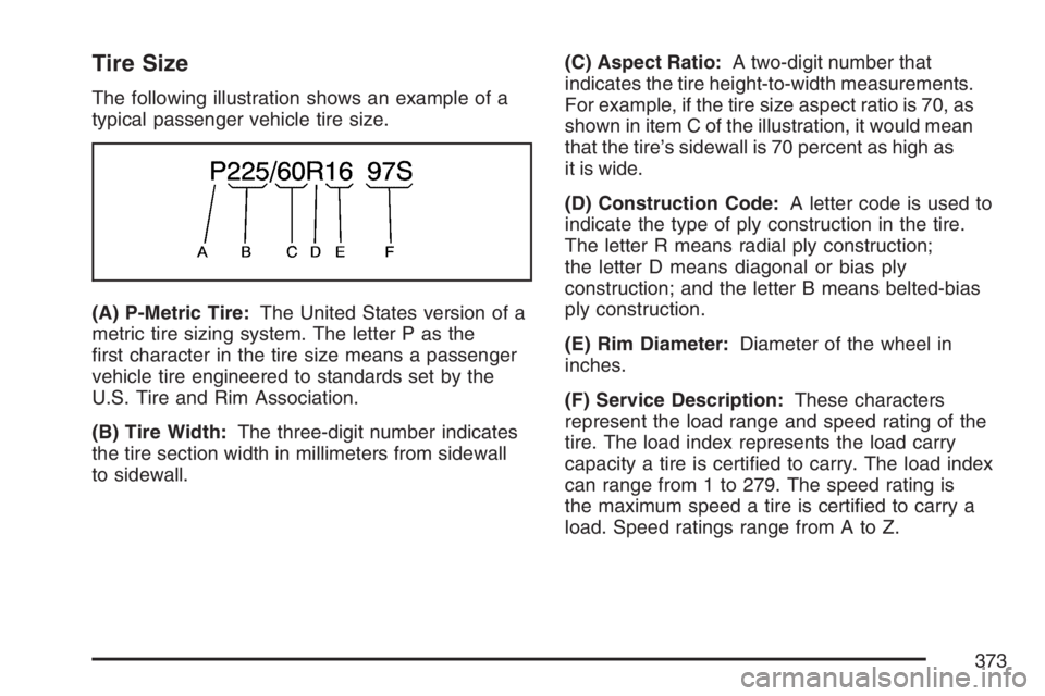 GMC CANYON 2007  Owners Manual Tire Size
The following illustration shows an example of a
typical passenger vehicle tire size.
(A) P-Metric Tire:The United States version of a
metric tire sizing system. The letter P as the
�rst cha