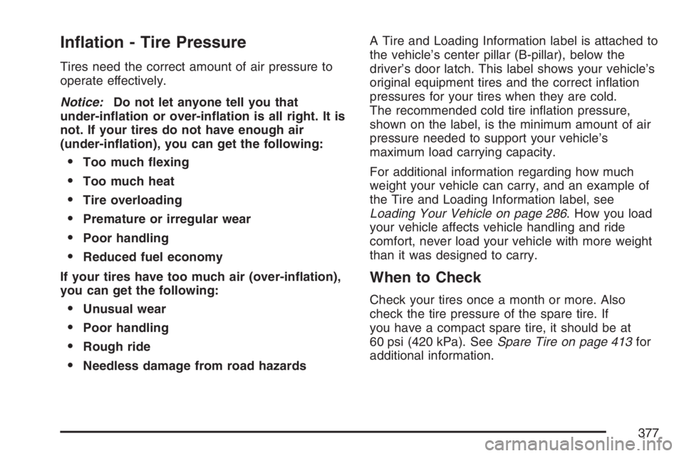 GMC CANYON 2007  Owners Manual In�ation - Tire Pressure
Tires need the correct amount of air pressure to
operate effectively.
Notice:Do not let anyone tell you that
under-in�ation or over-in�ation is all right. It is
not. If your t