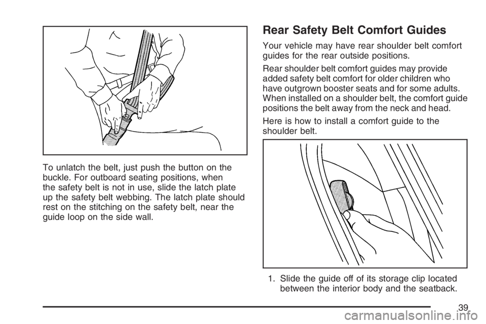 GMC CANYON 2007 Owners Guide To unlatch the belt, just push the button on the
buckle. For outboard seating positions, when
the safety belt is not in use, slide the latch plate
up the safety belt webbing. The latch plate should
re