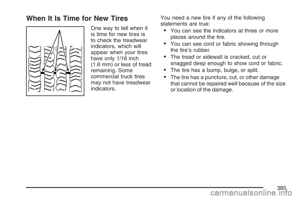 GMC CANYON 2007  Owners Manual When It Is Time for New Tires
One way to tell when it
is time for new tires is
to check the treadwear
indicators, which will
appear when your tires
have only 1/16 inch
(1.6 mm) or less of tread
remain