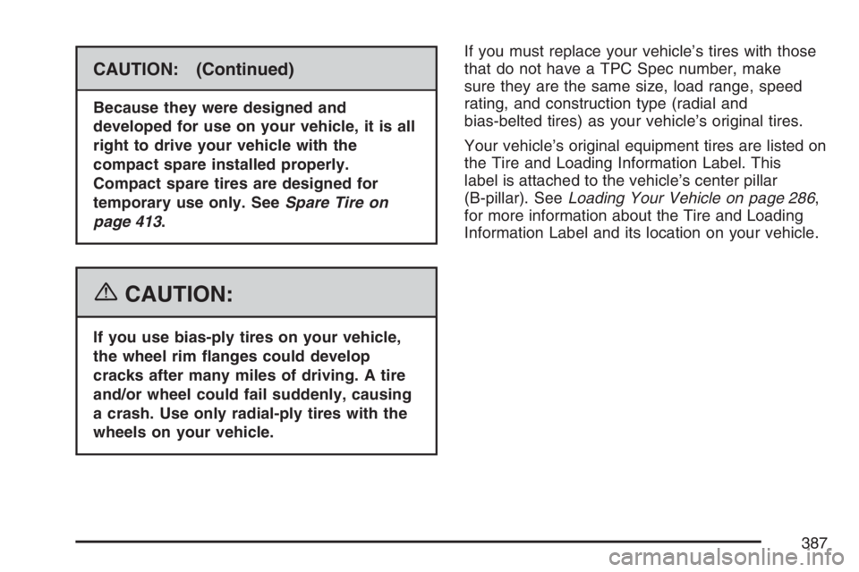 GMC CANYON 2007  Owners Manual CAUTION: (Continued)
Because they were designed and
developed for use on your vehicle, it is all
right to drive your vehicle with the
compact spare installed properly.
Compact spare tires are designed