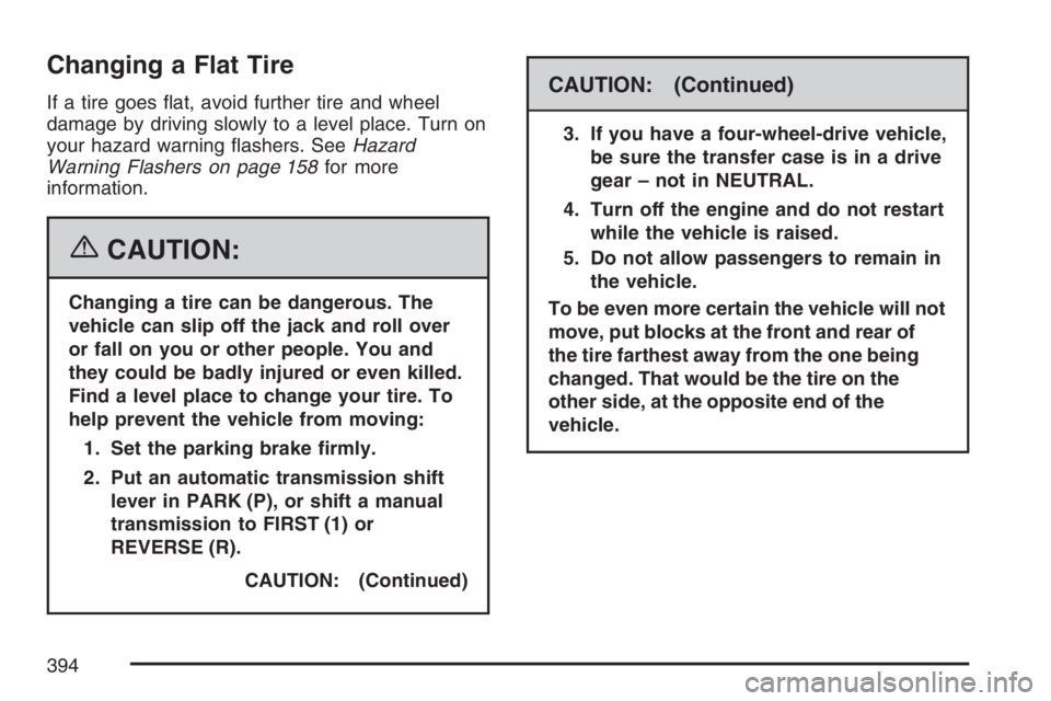 GMC CANYON 2007  Owners Manual Changing a Flat Tire
If a tire goes �at, avoid further tire and wheel
damage by driving slowly to a level place. Turn on
your hazard warning �ashers. SeeHazard
Warning Flashers on page 158for more
inf