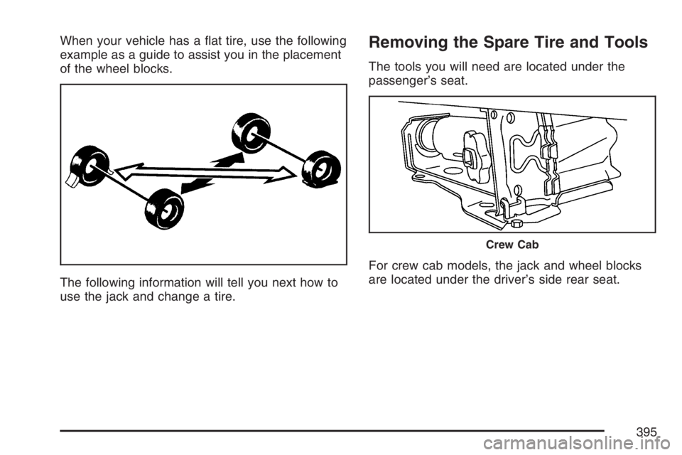 GMC CANYON 2007  Owners Manual When your vehicle has a �at tire, use the following
example as a guide to assist you in the placement
of the wheel blocks.
The following information will tell you next how to
use the jack and change a