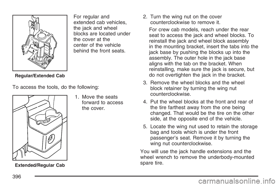 GMC CANYON 2007  Owners Manual For regular and
extended cab vehicles,
the jack and wheel
blocks are located under
the cover at the
center of the vehicle
behind the front seats.
To access the tools, do the following:
1. Move the sea