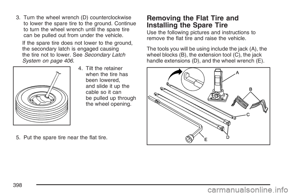 GMC CANYON 2007  Owners Manual 3. Turn the wheel wrench (D) counterclockwise
to lower the spare tire to the ground. Continue
to turn the wheel wrench until the spare tire
can be pulled out from under the vehicle.
If the spare tire 