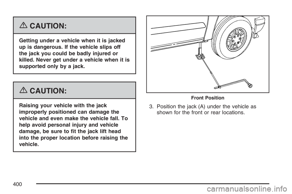 GMC CANYON 2007  Owners Manual {CAUTION:
Getting under a vehicle when it is jacked
up is dangerous. If the vehicle slips off
the jack you could be badly injured or
killed. Never get under a vehicle when it is
supported only by a ja