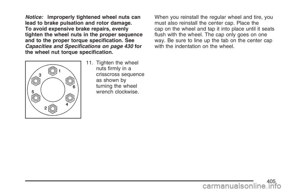 GMC CANYON 2007  Owners Manual Notice:Improperly tightened wheel nuts can
lead to brake pulsation and rotor damage.
To avoid expensive brake repairs, evenly
tighten the wheel nuts in the proper sequence
and to the proper torque spe