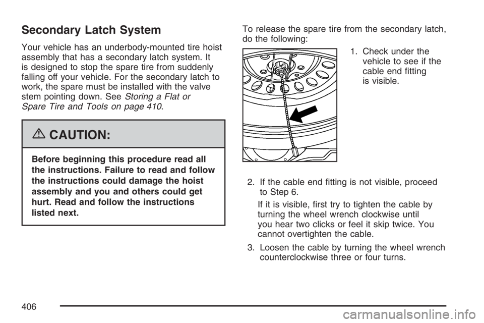 GMC CANYON 2007  Owners Manual Secondary Latch System
Your vehicle has an underbody-mounted tire hoist
assembly that has a secondary latch system. It
is designed to stop the spare tire from suddenly
falling off your vehicle. For th