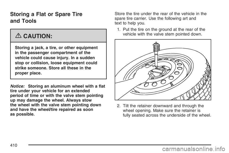 GMC CANYON 2007  Owners Manual Storing a Flat or Spare Tire
and Tools
{CAUTION:
Storing a jack, a tire, or other equipment
in the passenger compartment of the
vehicle could cause injury. In a sudden
stop or collision, loose equipme