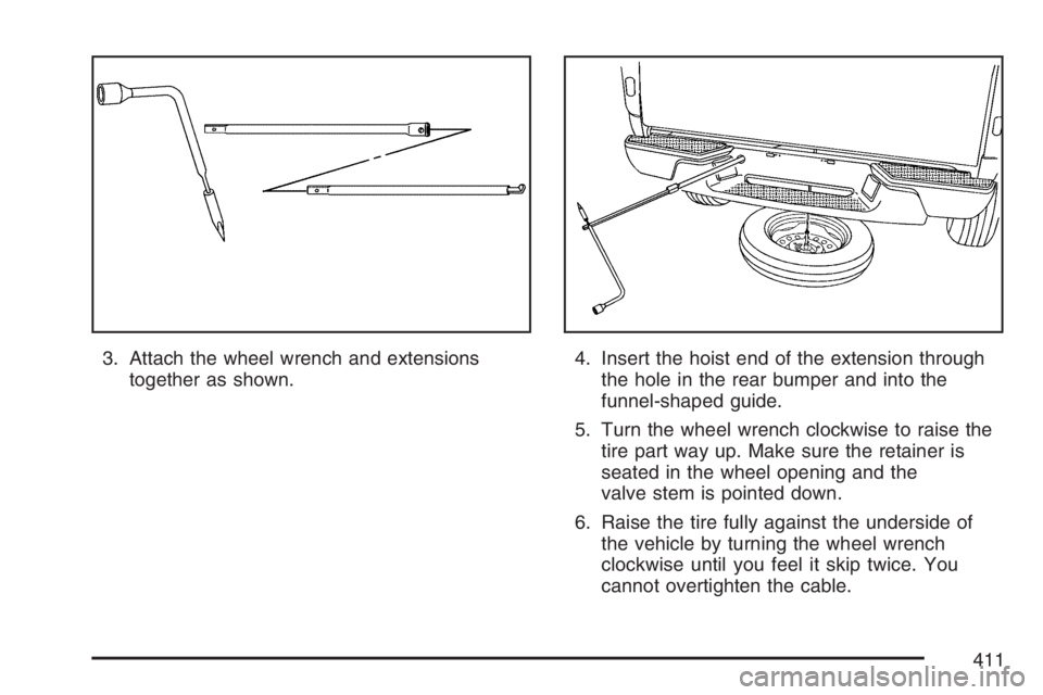 GMC CANYON 2007  Owners Manual 3. Attach the wheel wrench and extensions
together as shown.4. Insert the hoist end of the extension through
the hole in the rear bumper and into the
funnel-shaped guide.
5. Turn the wheel wrench cloc