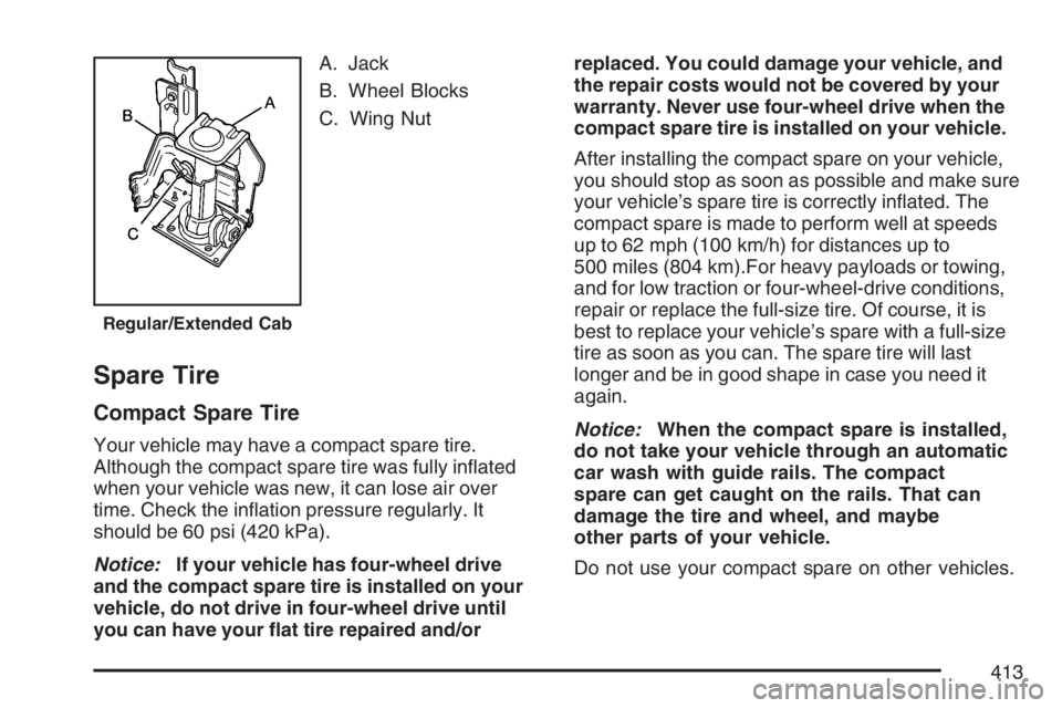 GMC CANYON 2007  Owners Manual A. Jack
B. Wheel Blocks
C. Wing Nut
Spare Tire
Compact Spare Tire
Your vehicle may have a compact spare tire.
Although the compact spare tire was fully in�ated
when your vehicle was new, it can lose a