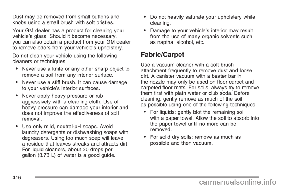 GMC CANYON 2007  Owners Manual Dust may be removed from small buttons and
knobs using a small brush with soft bristles.
Your GM dealer has a product for cleaning your
vehicle’s glass. Should it become necessary,
you can also obta