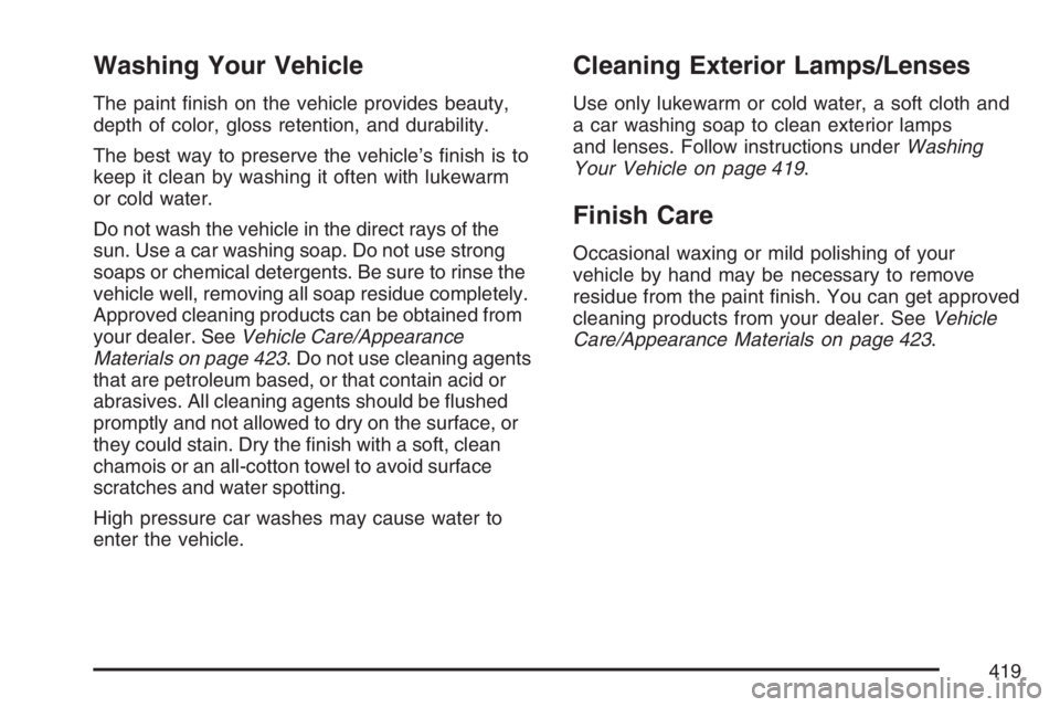 GMC CANYON 2007  Owners Manual Washing Your Vehicle
The paint �nish on the vehicle provides beauty,
depth of color, gloss retention, and durability.
The best way to preserve the vehicle’s �nish is to
keep it clean by washing it o