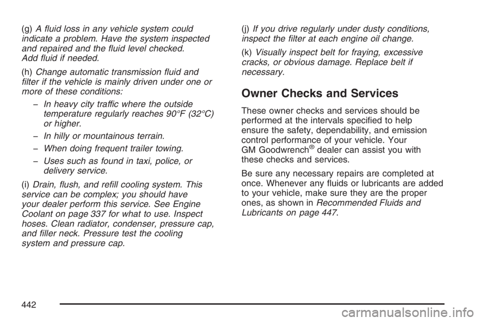 GMC CANYON 2007  Owners Manual (g)A �uid loss in any vehicle system could
indicate a problem. Have the system inspected
and repaired and the �uid level checked.
Add �uid if needed.
(h)Change automatic transmission �uid and
�lter if