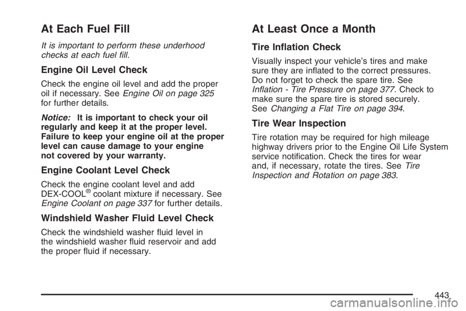 GMC CANYON 2007  Owners Manual At Each Fuel Fill
It is important to perform these underhood
checks at each fuel �ll.
Engine Oil Level Check
Check the engine oil level and add the proper
oil if necessary. SeeEngine Oil on page 325
f
