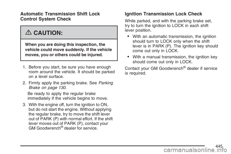 GMC CANYON 2007  Owners Manual Automatic Transmission Shift Lock
Control System Check
{CAUTION:
When you are doing this inspection, the
vehicle could move suddenly. If the vehicle
moves, you or others could be injured.
1. Before yo