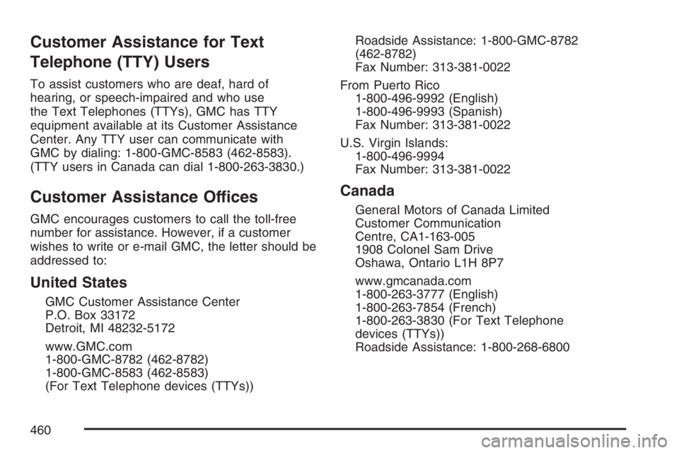 GMC CANYON 2007  Owners Manual Customer Assistance for Text
Telephone (TTY) Users
To assist customers who are deaf, hard of
hearing, or speech-impaired and who use
the Text Telephones (TTYs), GMC has TTY
equipment available at its 