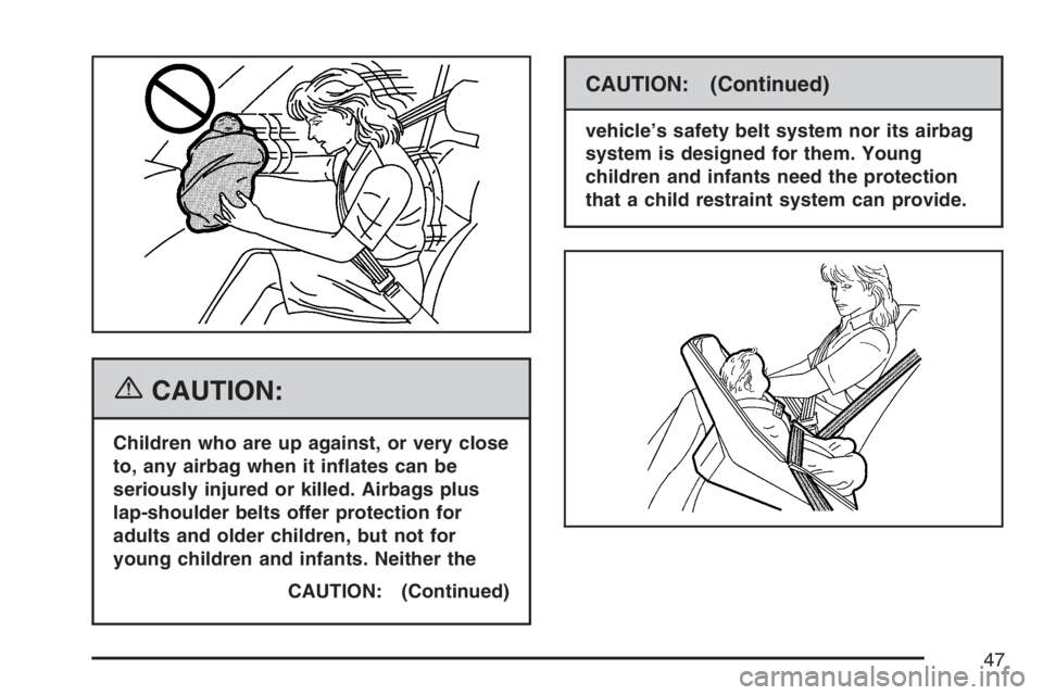 GMC CANYON 2007 Service Manual {CAUTION:
Children who are up against, or very close
to, any airbag when it in�ates can be
seriously injured or killed. Airbags plus
lap-shoulder belts offer protection for
adults and older children, 