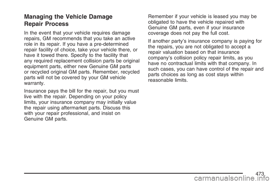 GMC CANYON 2007 Owners Manual Managing the Vehicle Damage
Repair Process
In the event that your vehicle requires damage
repairs, GM recommends that you take an active
role in its repair. If you have a pre-determined
repair facilit GMC CANYON 2007 Owners Manual Managing the Vehicle Damage
Repair Process
In the event that your vehicle requires damage
repairs, GM recommends that you take an active
role in its repair. If you have a pre-determined
repair facilit