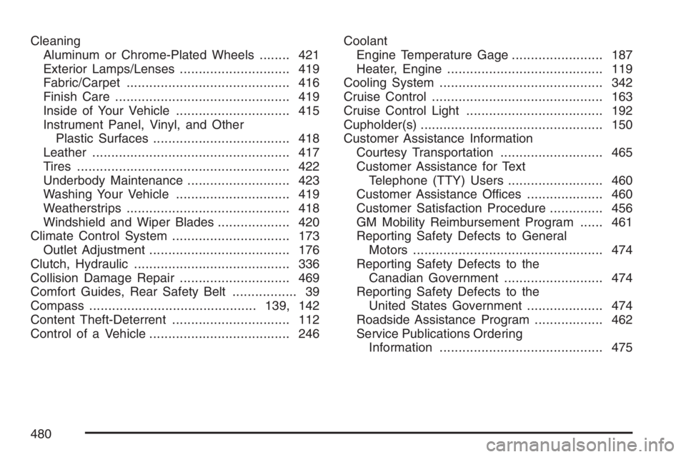 GMC CANYON 2007  Owners Manual Cleaning
Aluminum or Chrome-Plated Wheels........ 421
Exterior Lamps/Lenses............................. 419
Fabric/Carpet........................................... 416
Finish Care...................