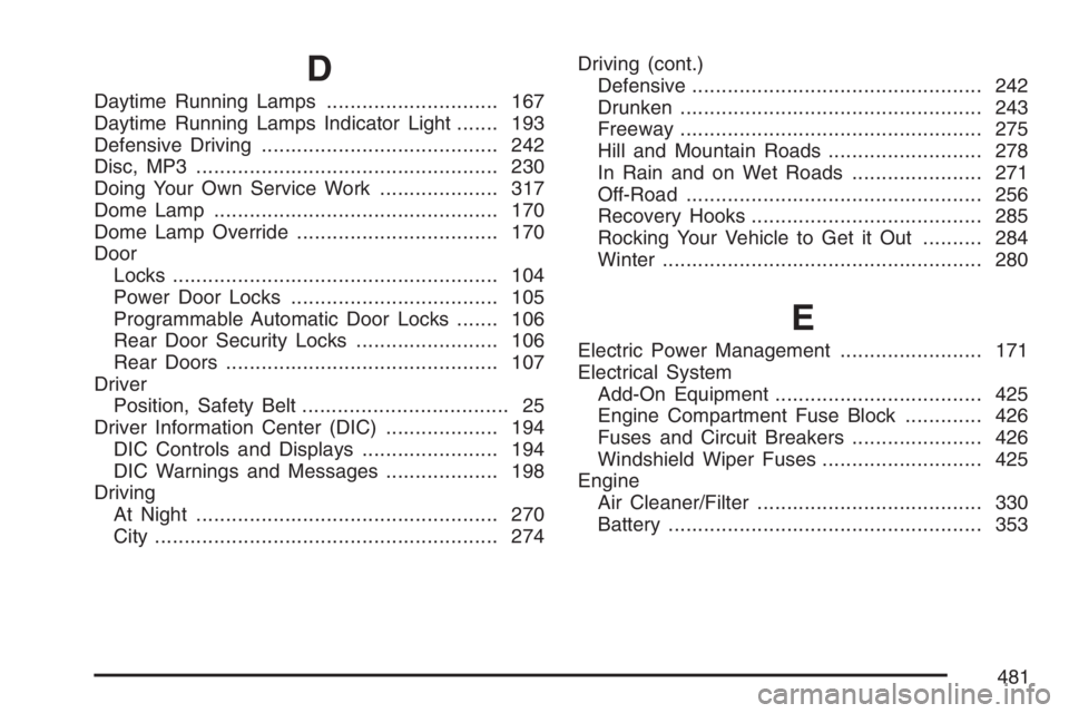 GMC CANYON 2007 Owners Manual D
Daytime Running Lamps............................. 167
Daytime Running Lamps Indicator Light....... 193
Defensive Driving........................................ 242
Disc, MP3....................... GMC CANYON 2007 Owners Manual D
Daytime Running Lamps............................. 167
Daytime Running Lamps Indicator Light....... 193
Defensive Driving........................................ 242
Disc, MP3.......................