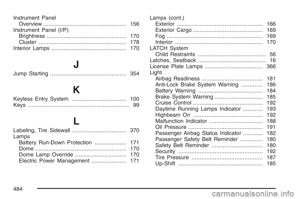 GMC CANYON 2007 Owners Manual Instrument Panel
Overview.................................................. 156
Instrument Panel (I/P)
Brightness................................................ 170
Cluster........................... GMC CANYON 2007 Owners Manual Instrument Panel
Overview.................................................. 156
Instrument Panel (I/P)
Brightness................................................ 170
Cluster...........................