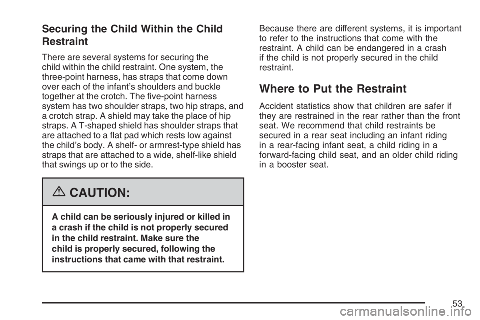 GMC CANYON 2007 Workshop Manual Securing the Child Within the Child
Restraint
There are several systems for securing the
child within the child restraint. One system, the
three-point harness, has straps that come down
over each of t