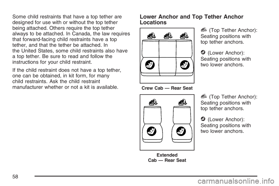 GMC CANYON 2007 Workshop Manual Some child restraints that have a top tether are
designed for use with or without the top tether
being attached. Others require the top tether
always to be attached. In Canada, the law requires
that f