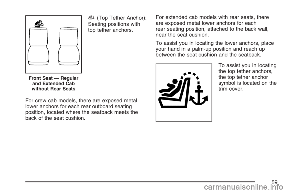 GMC CANYON 2007 Workshop Manual i(Top Tether Anchor):
Seating positions with
top tether anchors.
For crew cab models, there are exposed metal
lower anchors for each rear outboard seating
position, located where the seatback meets th