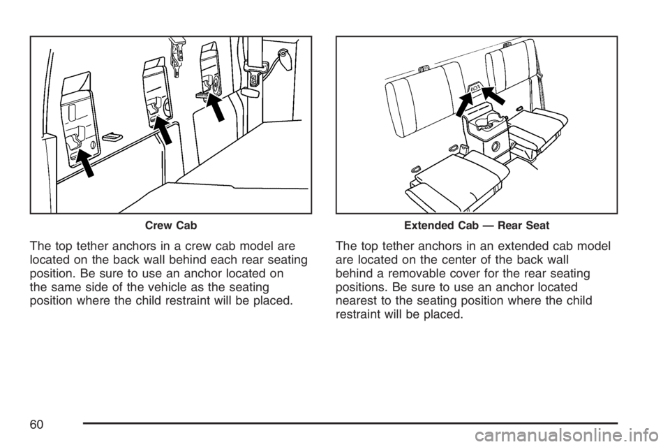 GMC CANYON 2007 Workshop Manual The top tether anchors in a crew cab model are
located on the back wall behind each rear seating
position. Be sure to use an anchor located on
the same side of the vehicle as the seating
position wher