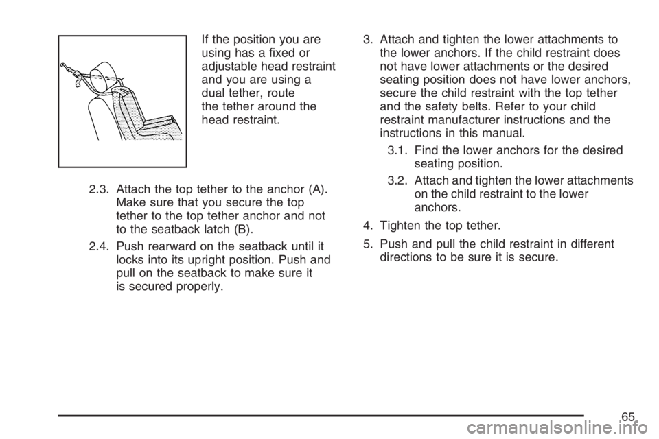 GMC CANYON 2007 Repair Manual If the position you are
using has a �xed or
adjustable head restraint
and you are using a
dual tether, route
the tether around the
head restraint.
2.3. Attach the top tether to the anchor (A).
Make su