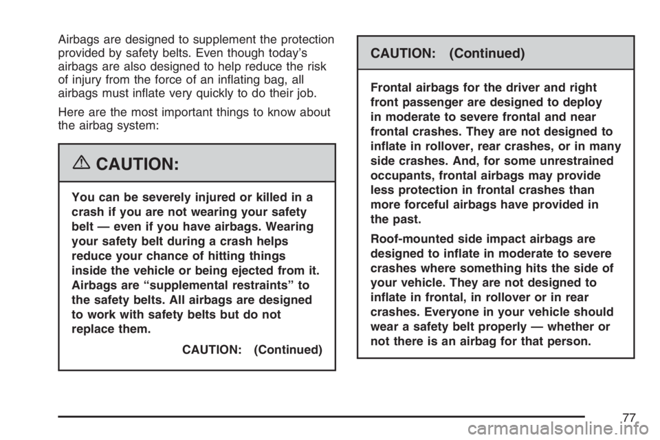 GMC CANYON 2007 Manual PDF Airbags are designed to supplement the protection
provided by safety belts. Even though today’s
airbags are also designed to help reduce the risk
of injury from the force of an in�ating bag, all
air