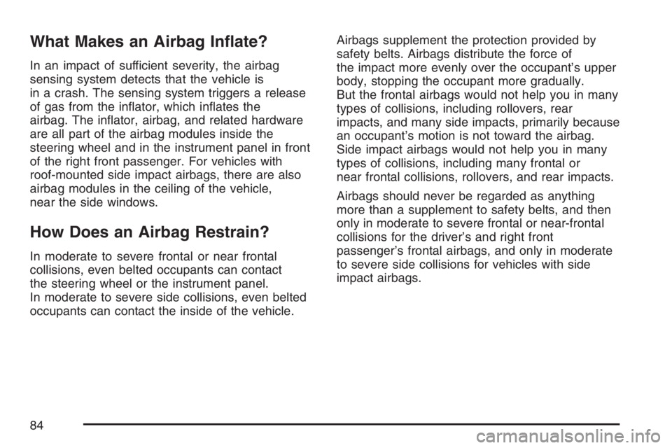 GMC CANYON 2007 Manual Online What Makes an Airbag In�ate?
In an impact of sufficient severity, the airbag
sensing system detects that the vehicle is
in a crash. The sensing system triggers a release
of gas from the in�ator, which