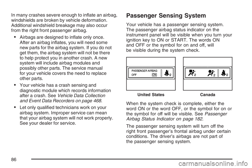 GMC CANYON 2007 Manual Online In many crashes severe enough to in�ate an airbag,
windshields are broken by vehicle deformation.
Additional windshield breakage may also occur
from the right front passenger airbag.
Airbags are desi