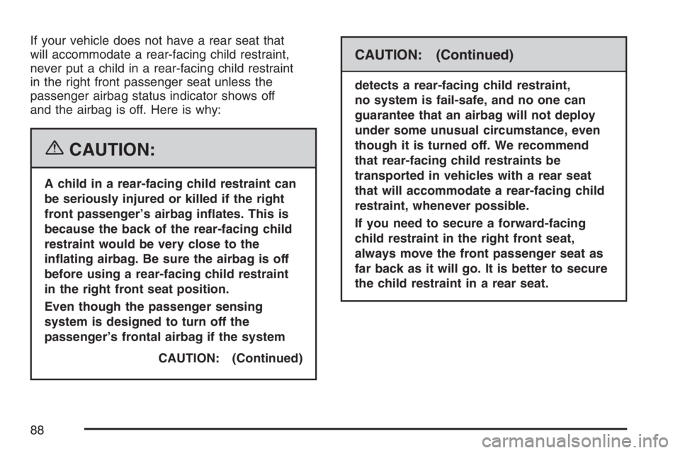 GMC CANYON 2007 Manual Online If your vehicle does not have a rear seat that
will accommodate a rear-facing child restraint,
never put a child in a rear-facing child restraint
in the right front passenger seat unless the
passenger