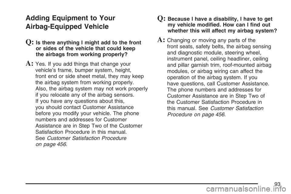 GMC CANYON 2007 Owners Manual Adding Equipment to Your
Airbag-Equipped Vehicle
Q:Is there anything I might add to the front
or sides of the vehicle that could keep
the airbags from working properly?
A:Yes. If you add things that c
