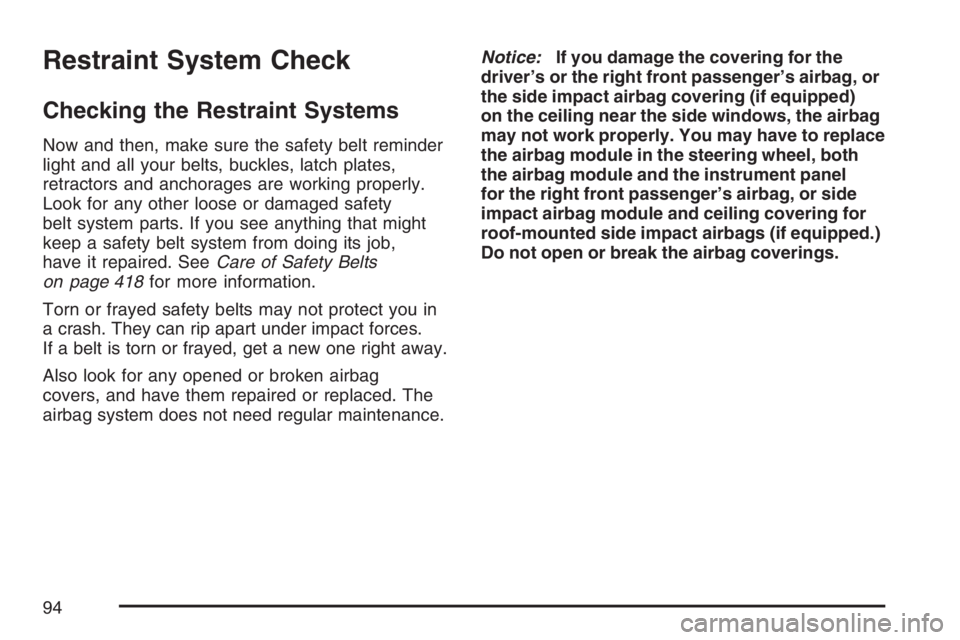 GMC CANYON 2007 Owners Manual Restraint System Check
Checking the Restraint Systems
Now and then, make sure the safety belt reminder
light and all your belts, buckles, latch plates,
retractors and anchorages are working properly.
