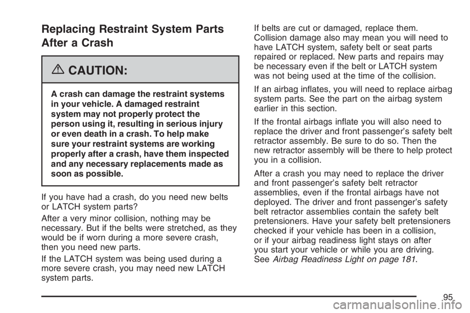 GMC CANYON 2007 Owners Manual Replacing Restraint System Parts
After a Crash
{CAUTION:
A crash can damage the restraint systems
in your vehicle. A damaged restraint
system may not properly protect the
person using it, resulting in