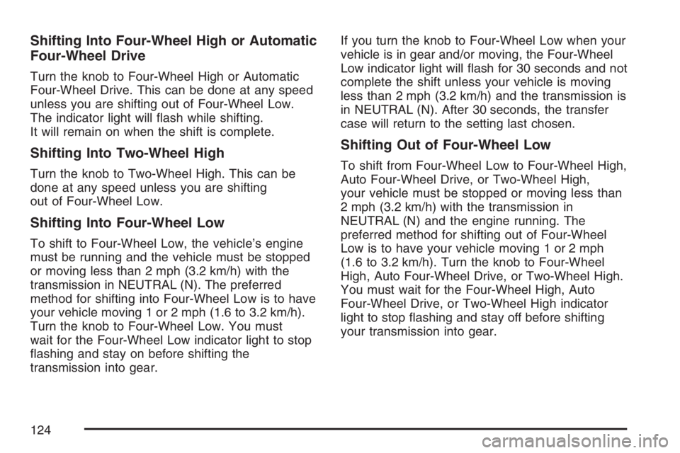 GMC ENVOY 2007  Owners Manual Shifting Into Four-Wheel High or Automatic
Four-Wheel Drive
Turn the knob to Four-Wheel High or Automatic
Four-Wheel Drive. This can be done at any speed
unless you are shifting out of Four-Wheel Low.
