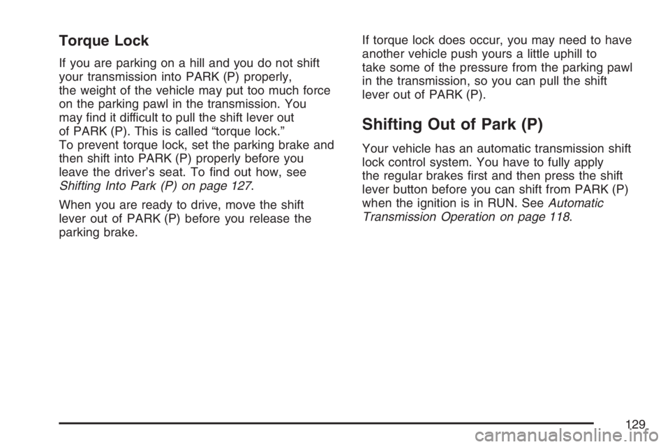 GMC ENVOY 2007  Owners Manual Torque Lock
If you are parking on a hill and you do not shift
your transmission into PARK (P) properly,
the weight of the vehicle may put too much force
on the parking pawl in the transmission. You
ma