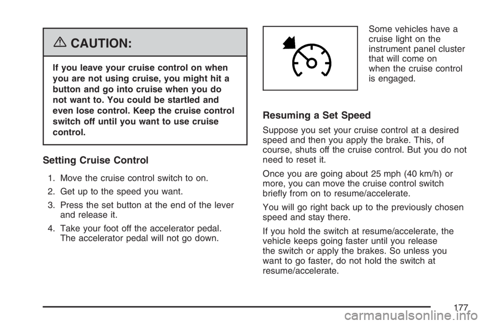 GMC ENVOY 2007  Owners Manual {CAUTION:
If you leave your cruise control on when
you are not using cruise, you might hit a
button and go into cruise when you do
not want to. You could be startled and
even lose control. Keep the cr