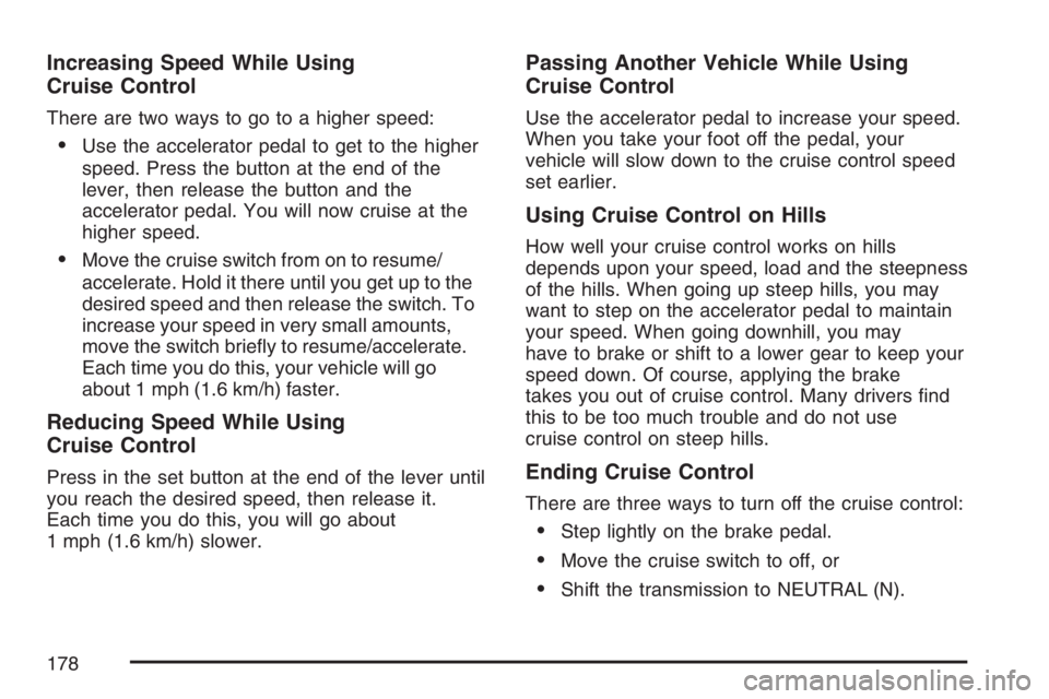 GMC ENVOY 2007  Owners Manual Increasing Speed While Using
Cruise Control
There are two ways to go to a higher speed:
Use the accelerator pedal to get to the higher
speed. Press the button at the end of the
lever, then release th