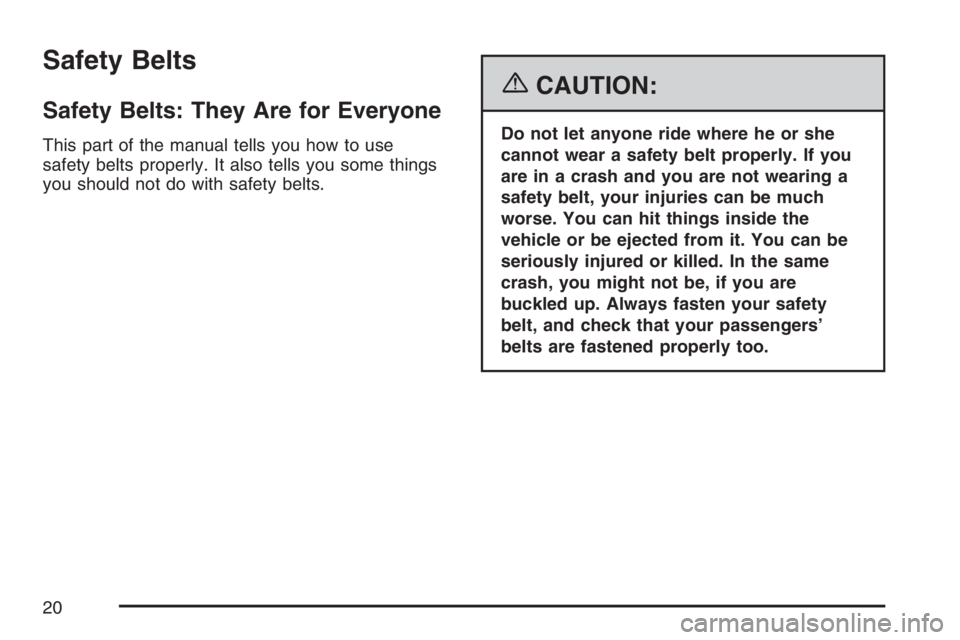 GMC ENVOY 2007 User Guide Safety Belts
Safety Belts: They Are for Everyone
This part of the manual tells you how to use
safety belts properly. It also tells you some things
you should not do with safety belts.
{CAUTION:
Do not