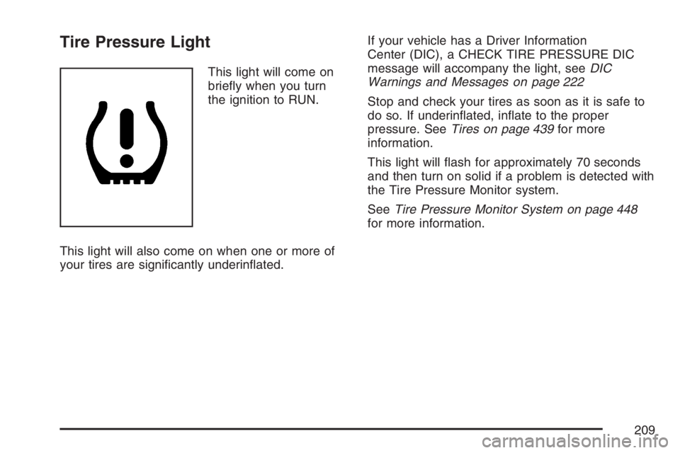GMC ENVOY 2007  Owners Manual Tire Pressure Light
This light will come on
brie�y when you turn
the ignition to RUN.
This light will also come on when one or more of
your tires are signi�cantly underin�ated.If your vehicle has a Dr