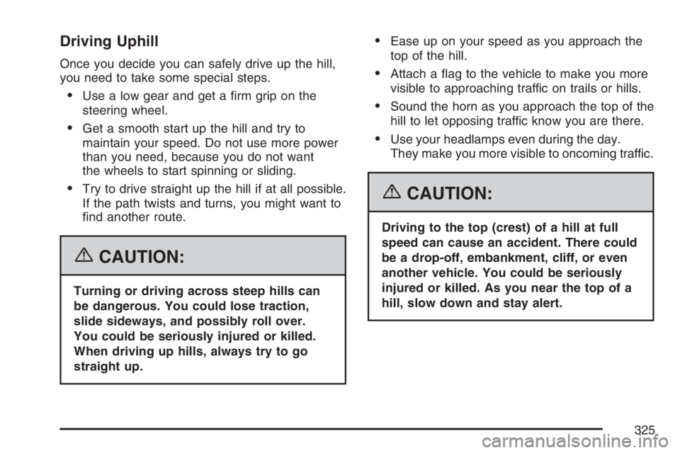 GMC ENVOY 2007  Owners Manual Driving Uphill
Once you decide you can safely drive up the hill,
you need to take some special steps.
Use a low gear and get a �rm grip on the
steering wheel.
Get a smooth start up the hill and try 