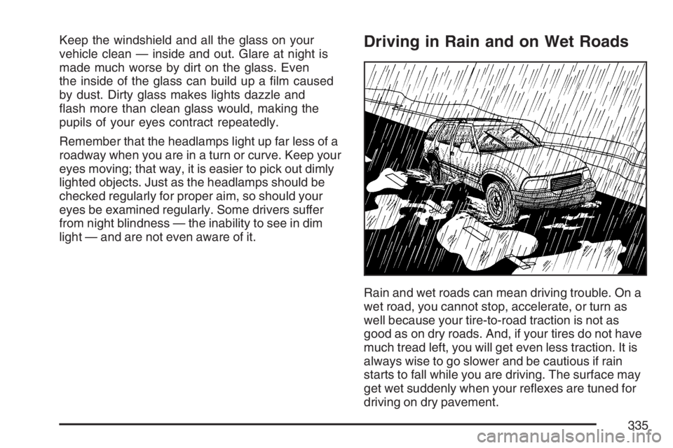 GMC ENVOY 2007  Owners Manual Keep the windshield and all the glass on your
vehicle clean — inside and out. Glare at night is
made much worse by dirt on the glass. Even
the inside of the glass can build up a �lm caused
by dust. 