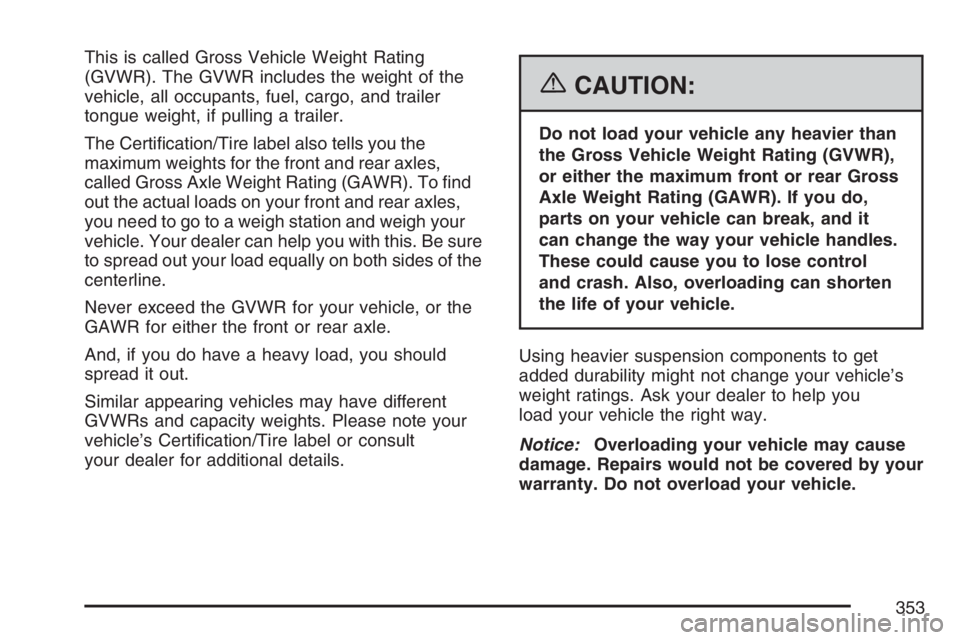 GMC ENVOY 2007  Owners Manual This is called Gross Vehicle Weight Rating
(GVWR). The GVWR includes the weight of the
vehicle, all occupants, fuel, cargo, and trailer
tongue weight, if pulling a trailer.
The Certi�cation/Tire label