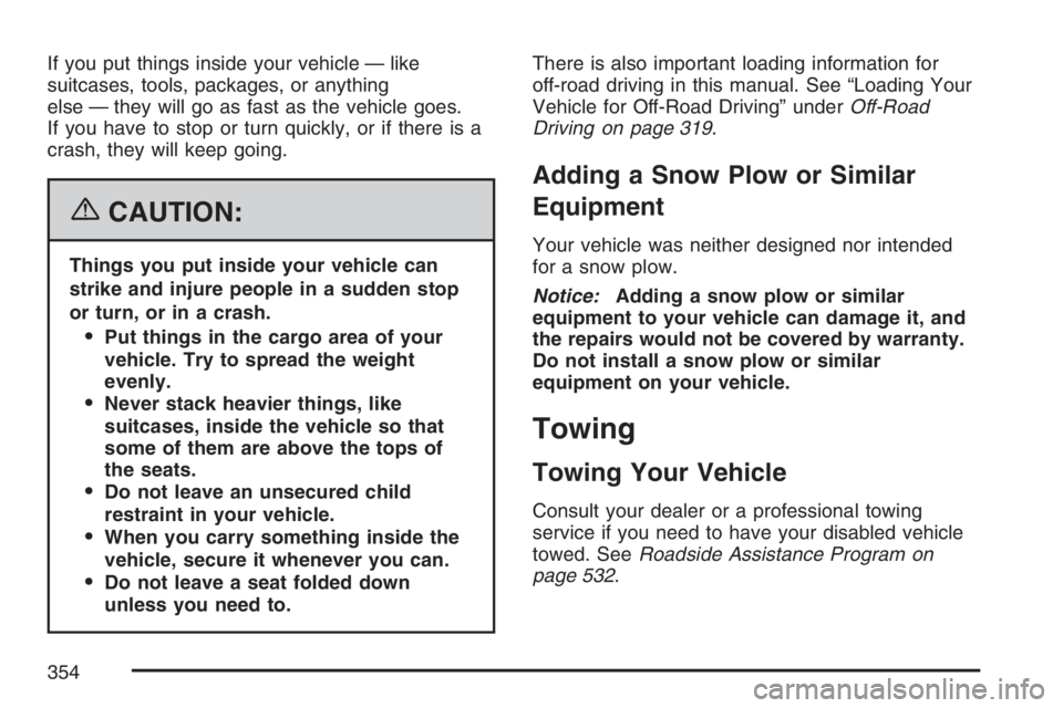 GMC ENVOY 2007  Owners Manual If you put things inside your vehicle — like
suitcases, tools, packages, or anything
else — they will go as fast as the vehicle goes.
If you have to stop or turn quickly, or if there is a
crash, t