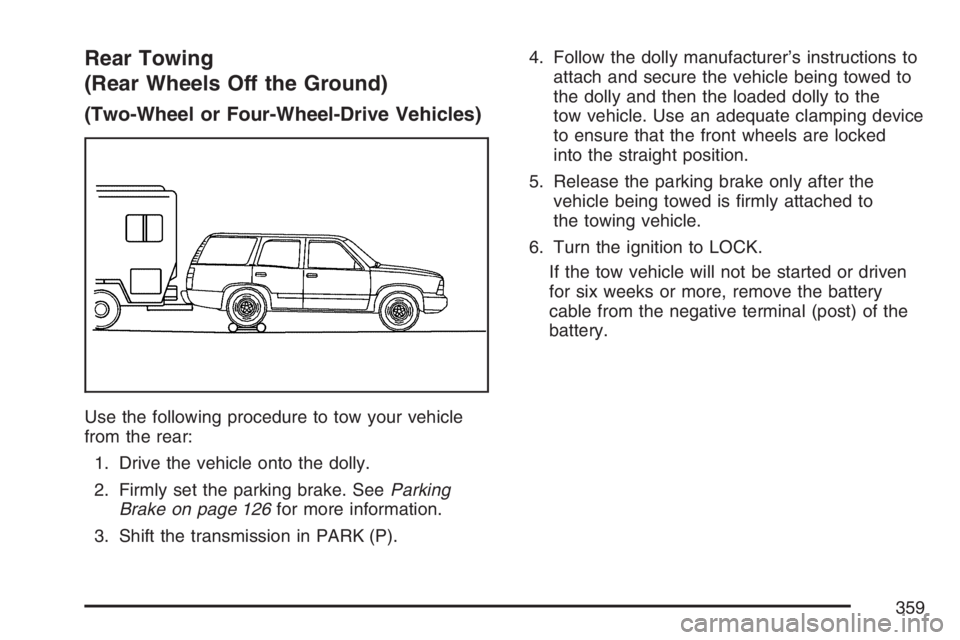GMC ENVOY 2007  Owners Manual Rear Towing
(Rear Wheels Off the Ground)
(Two-Wheel or Four-Wheel-Drive Vehicles)
Use the following procedure to tow your vehicle
from the rear:
1. Drive the vehicle onto the dolly.
2. Firmly set the 